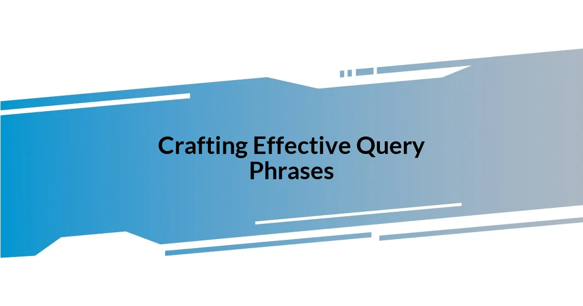 Crafting Effective Query Phrases