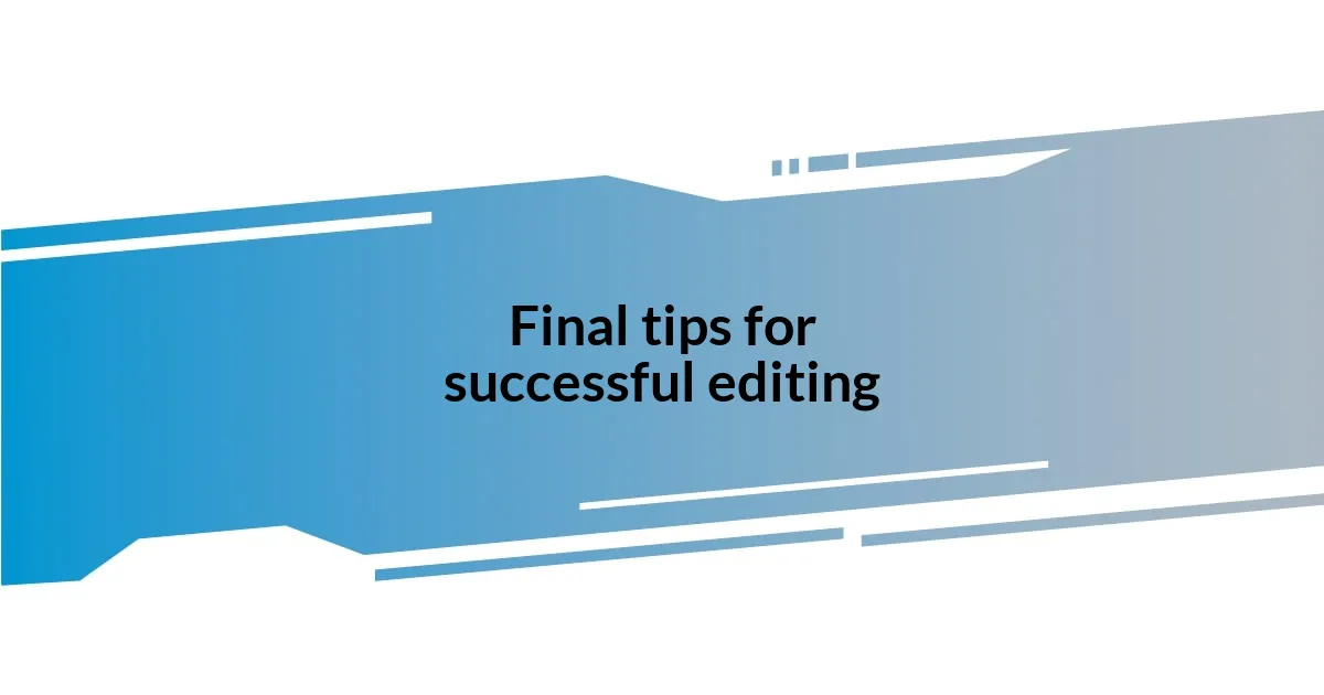 Final tips for successful editing